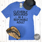 Cleverly Disguised as a Responsible Adult Tee