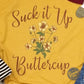 Suck It Up Buttercup - Unisex Tee